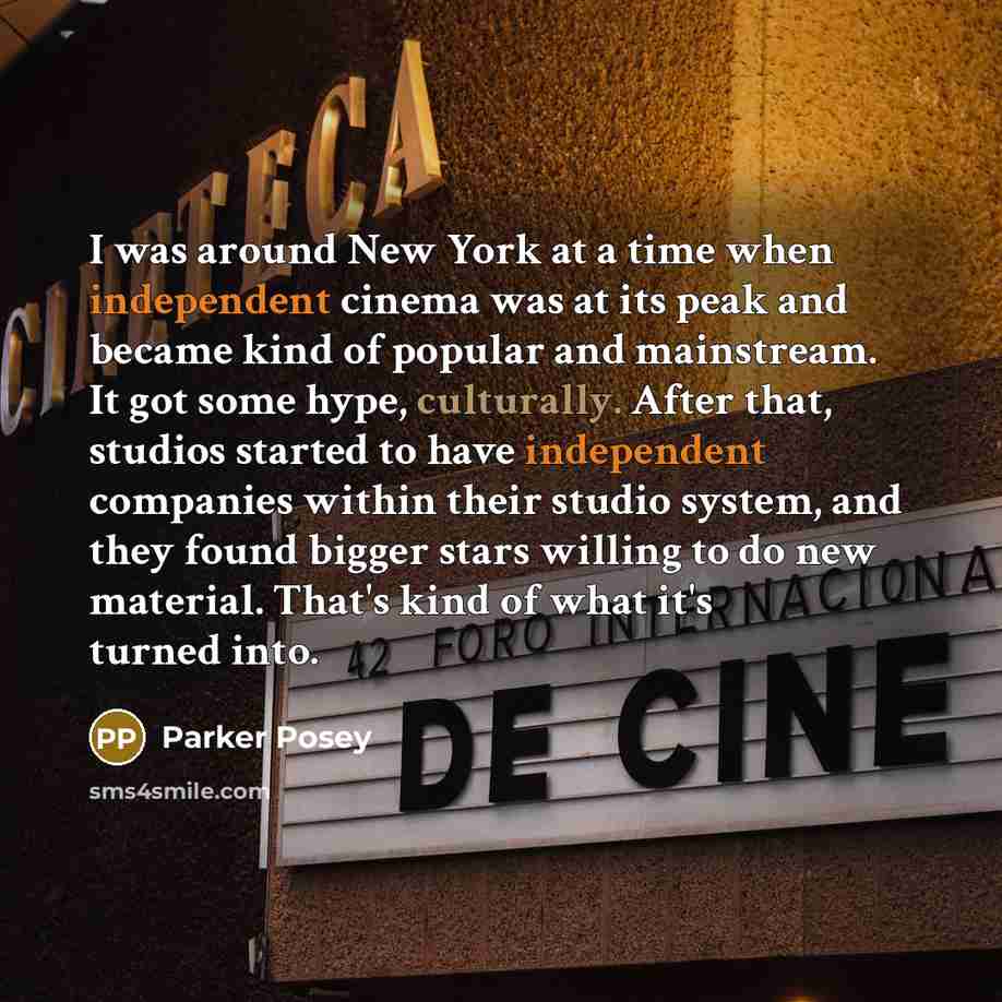 “I was around New York at a time when independent cinema was at its peak and became kind of popular and mainstream. It got some hype, culturally. After that, studios started to have independent companies within their studio system, and they found bigger stars willing to do new material. That's kind…” quote by Parker Posey