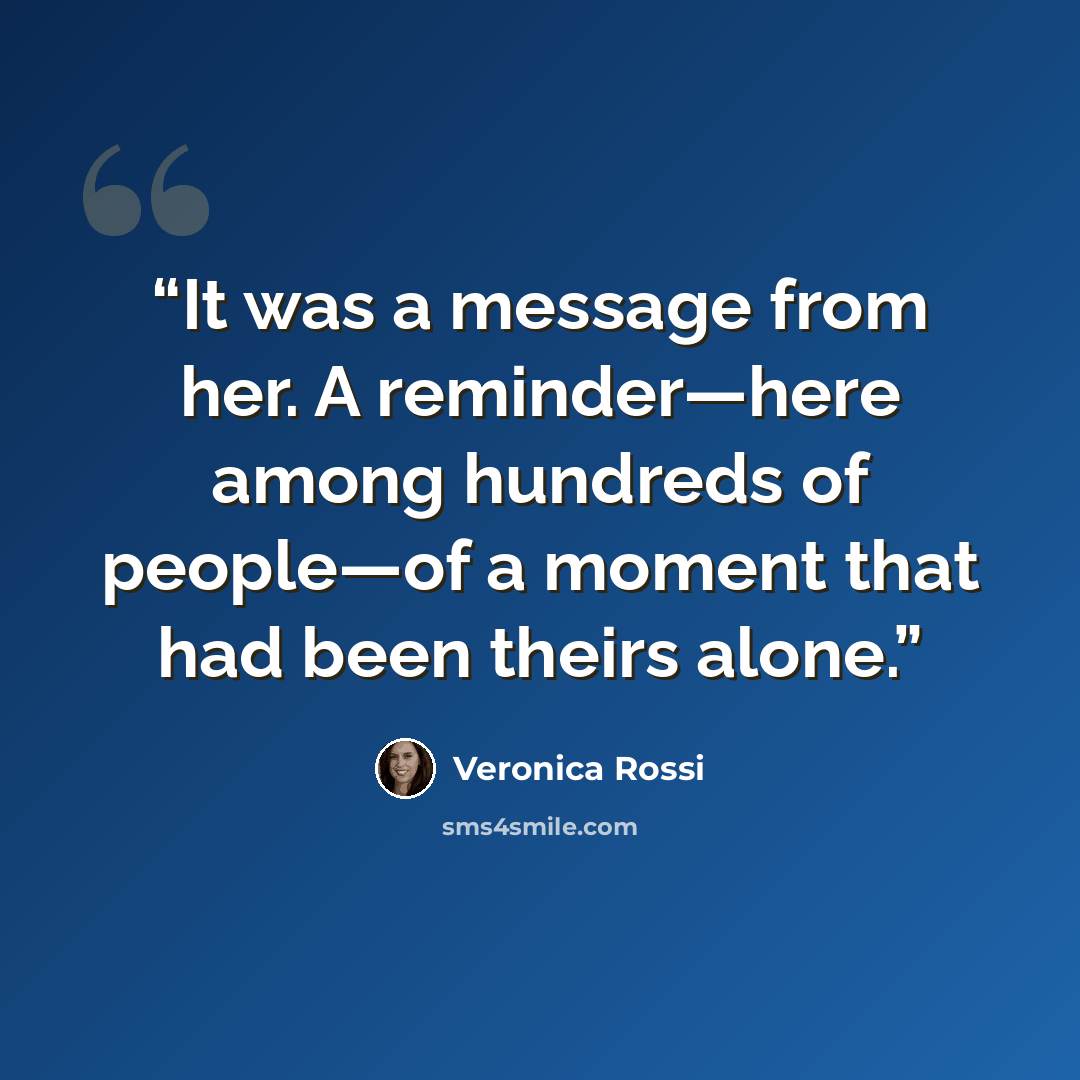 “It was a message from her. A reminder—here among hundreds of people—of a moment that had been theirs alone.” quote by Veronica Rossi