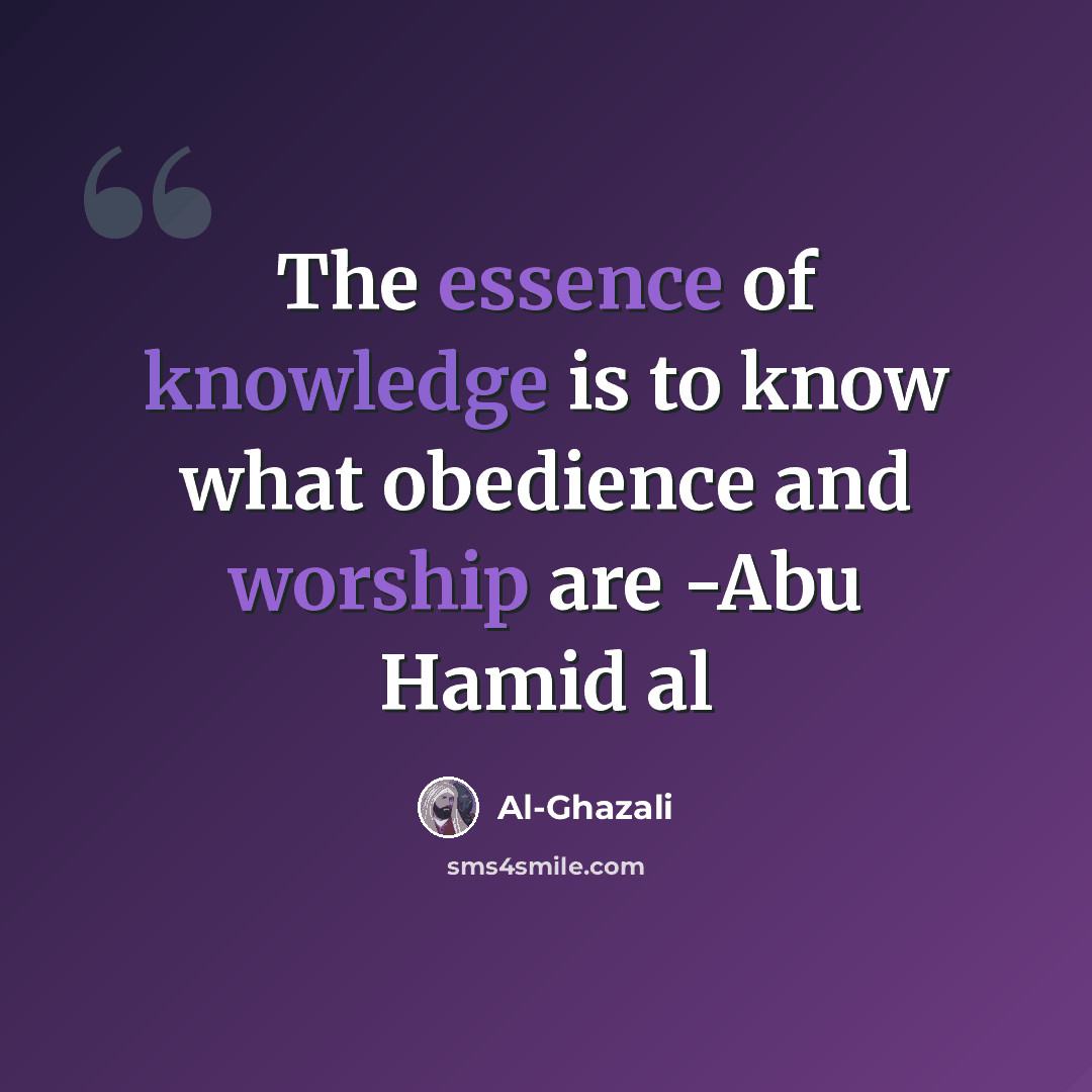 “The essence of knowledge is to know what obedience and worship are -Abu Hamid al” quote by Al-Ghazali