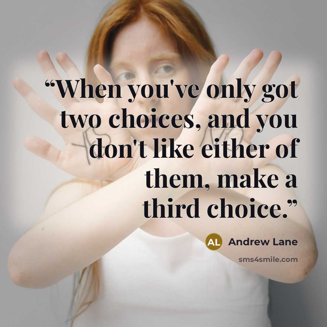 “When you've only got two choices, and you don't like either of them, make a third choice.” quote by Andrew Lane