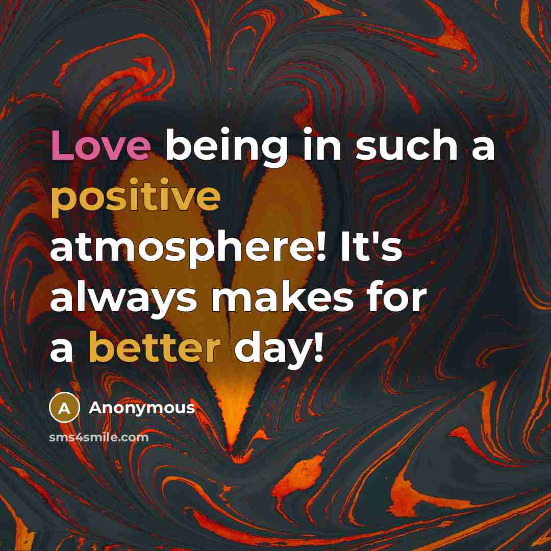 “Love being in such a positive atmosphere! It's always makes for a better day!” quote by Anonymous