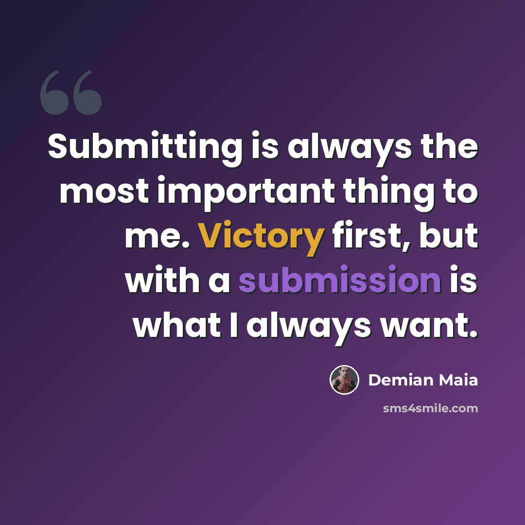“Submitting is always the most important thing to me. Victory first, but with a submission is what I always want.” quote by Demian Maia