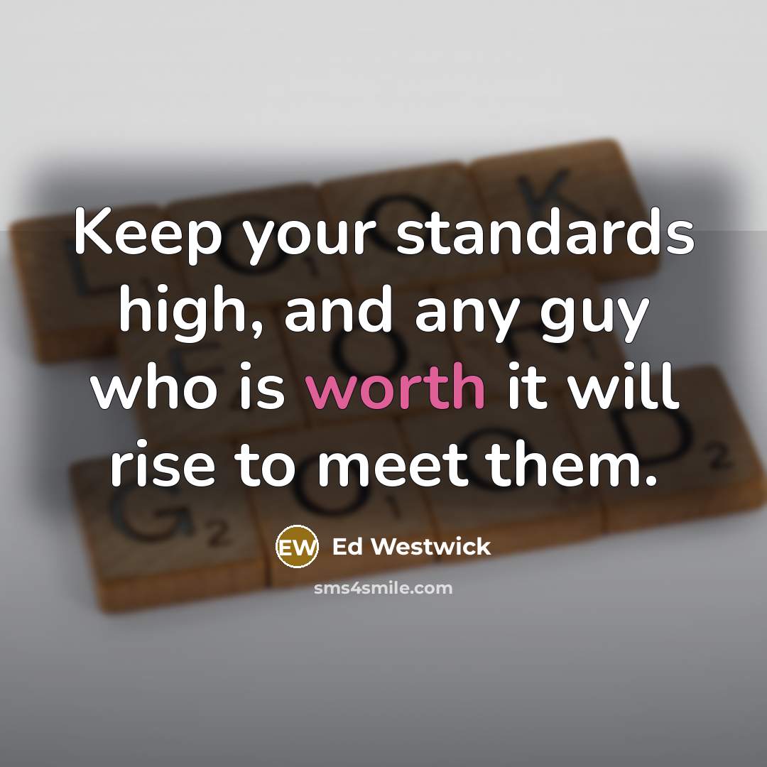 “Keep your standards high, and any guy who is worth it will rise to meet them.” quote by Ed Westwick