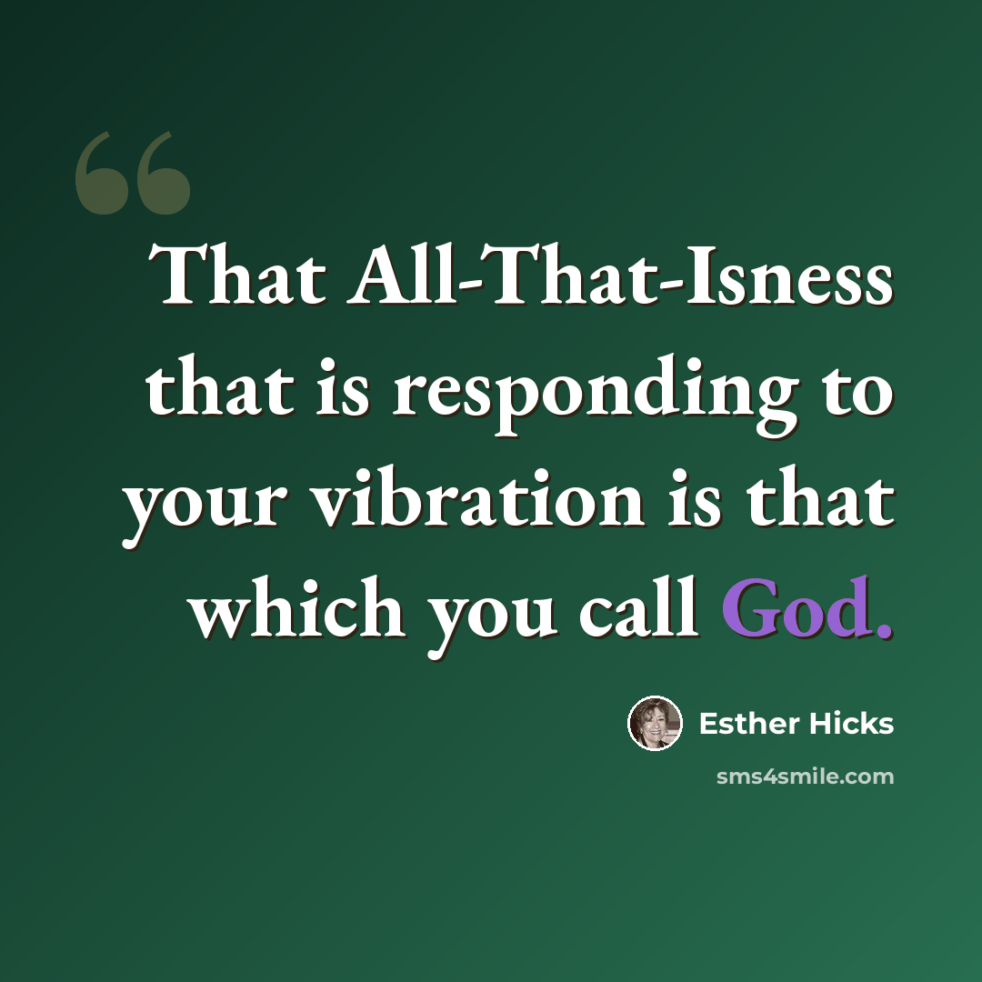 “That All-That-Isness that is responding to your vibration is that which you call God.” quote by Esther Hicks