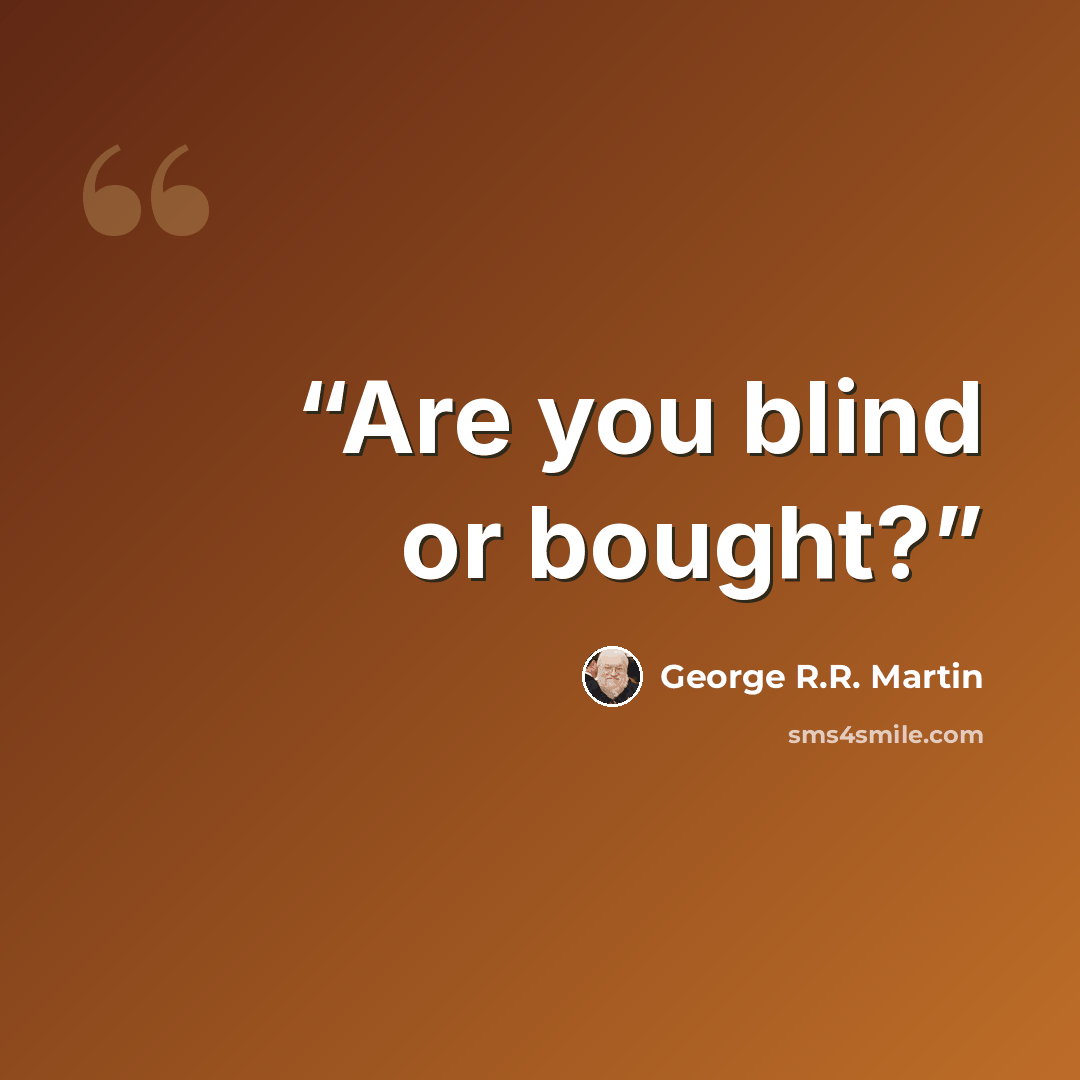 “Are you blind or bought?” quote by George R.R. Martin