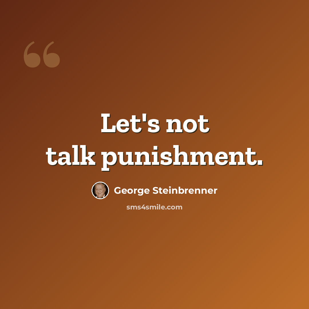 “Let's not talk punishment.” quote by George Steinbrenner