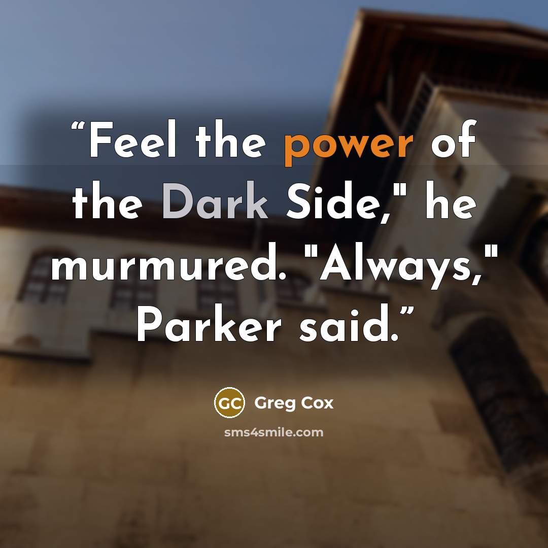 “Feel the power of the Dark Side," he murmured. "Always," Parker said.” quote by Greg Cox