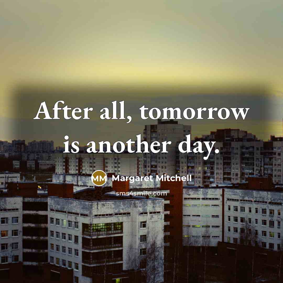 “After all, tomorrow is another day.” quote by Margaret Mitchell