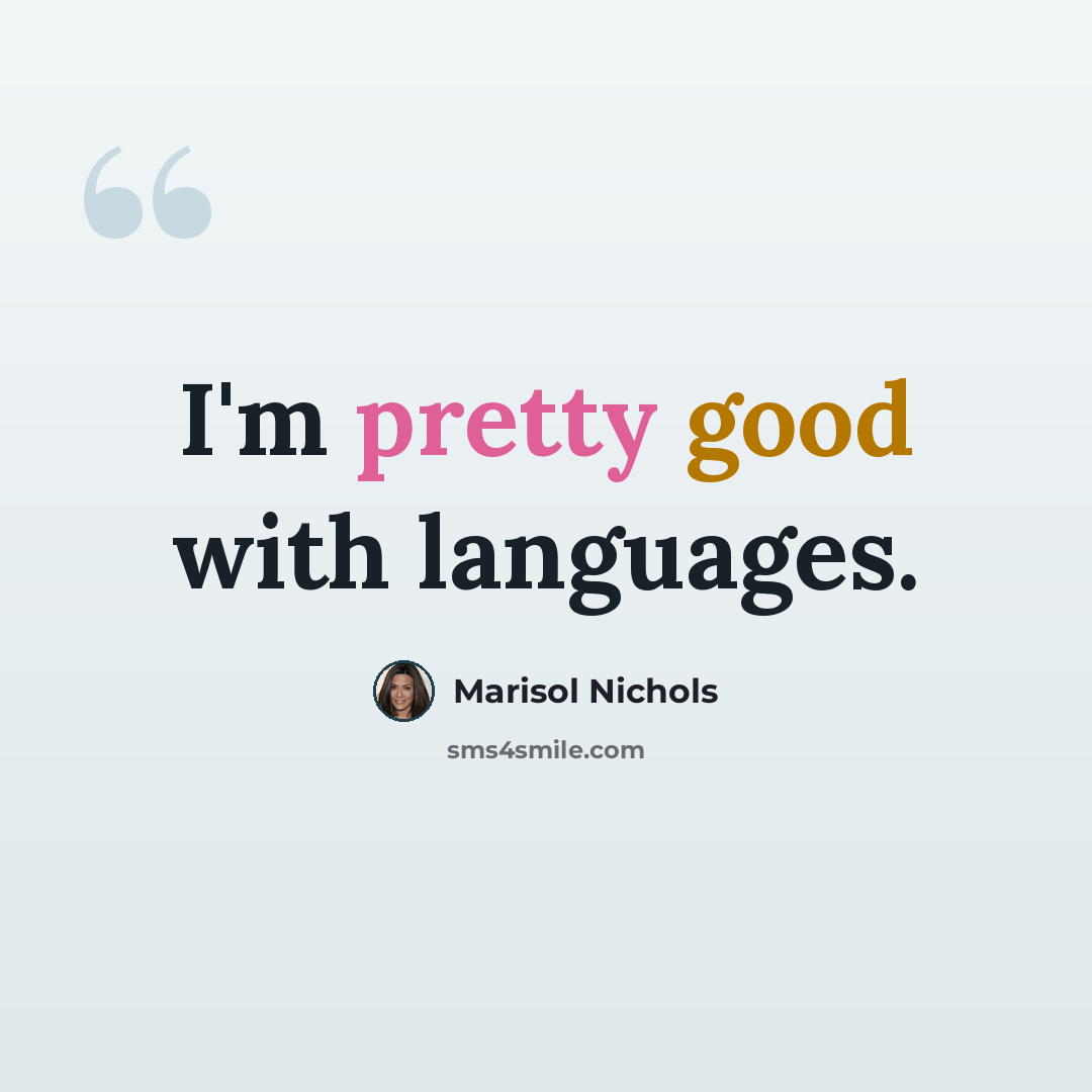 “I'm pretty good with languages.” quote by Marisol Nichols