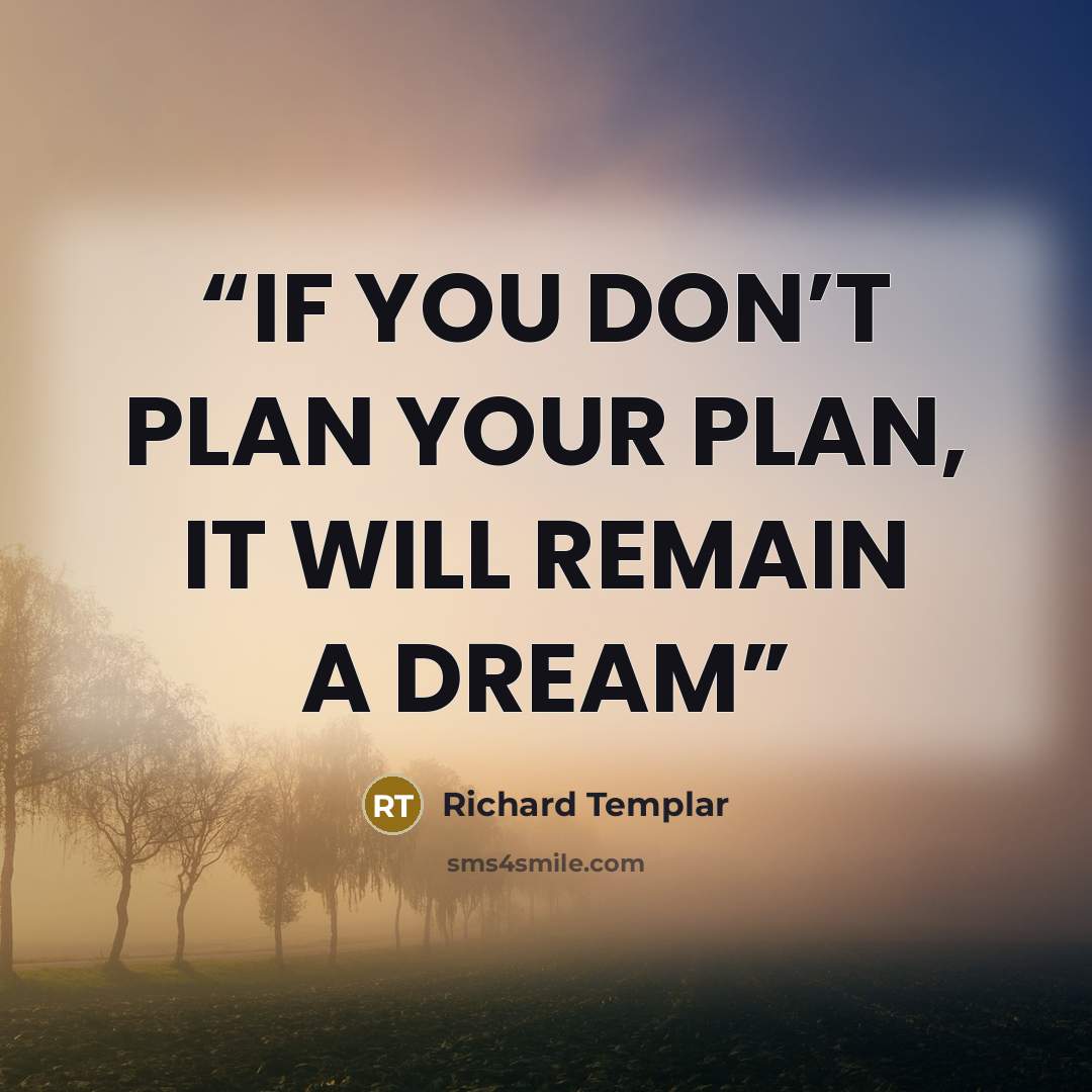 “IF YOU DON’T PLAN YOUR PLAN, IT WILL REMAIN A DREAM” quote by Richard Templar