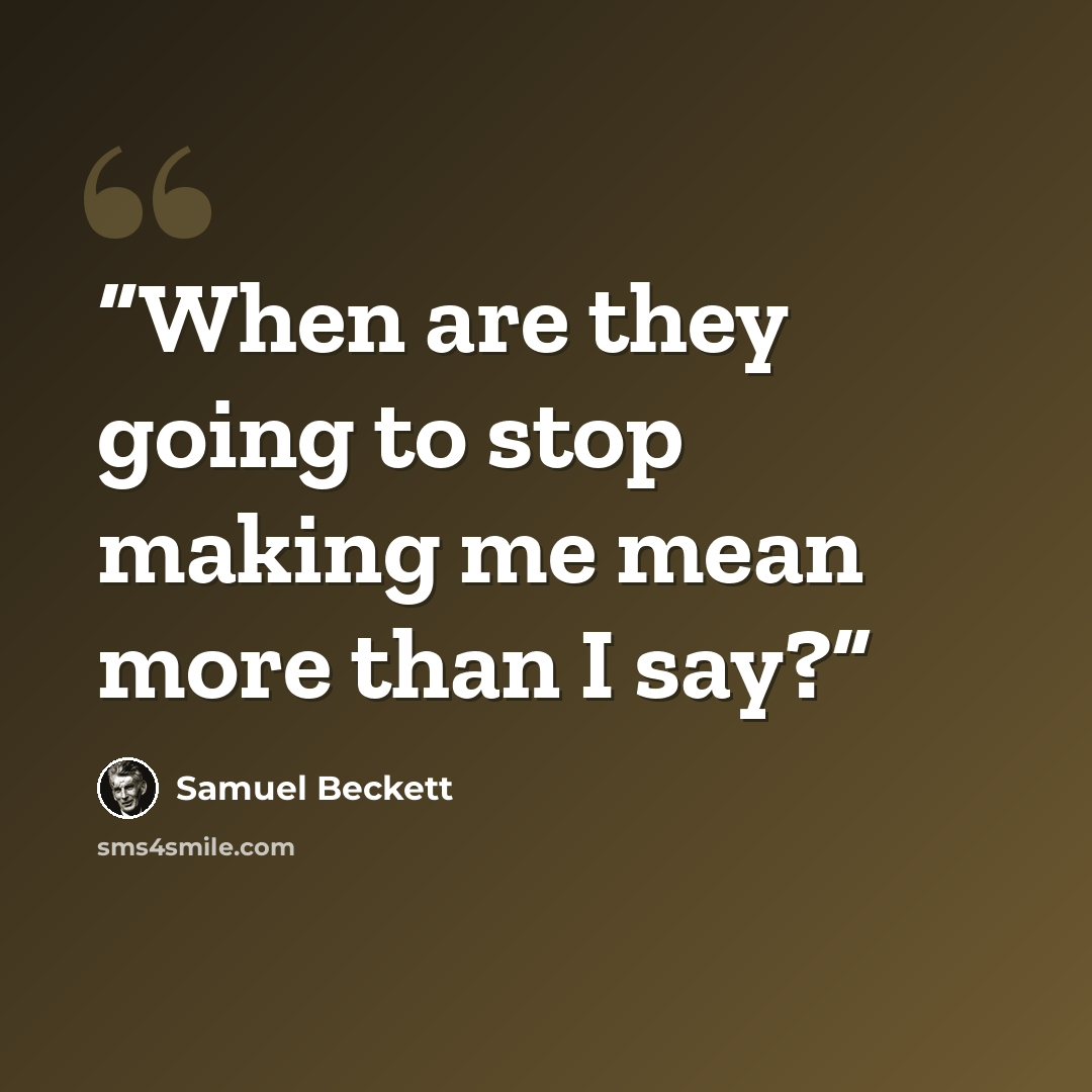 “When are they going to stop making me mean more than I say?” quote by Samuel Beckett