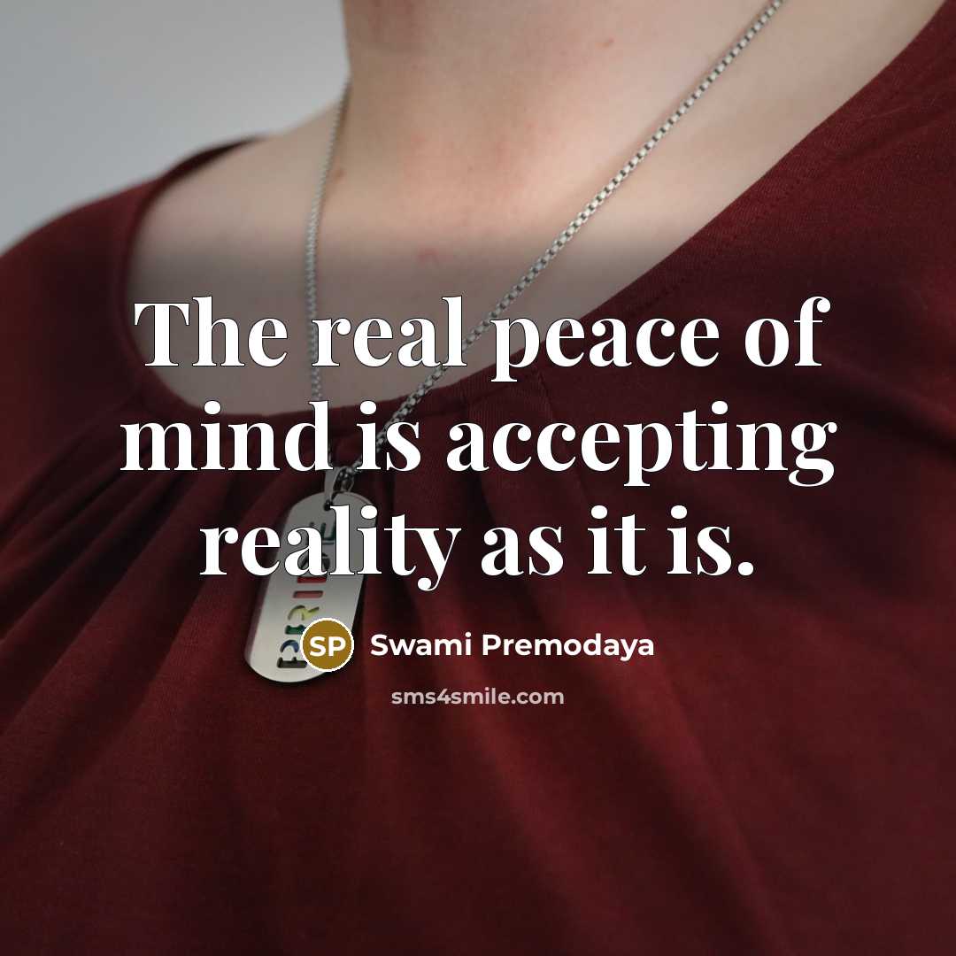 “The real peace of mind is accepting reality as it is.” quote by Swami Premodaya