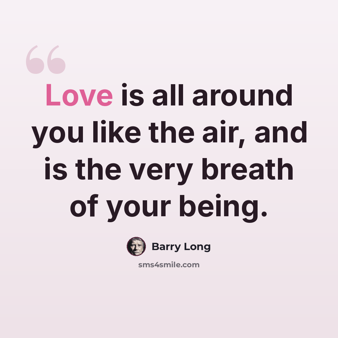 “Love is all around you like the air, and is the very breath of your being.” quote by Barry Long