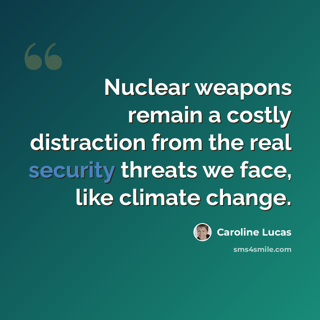 “Nuclear weapons remain a costly distraction from the real security threats we face, like climate change.” quote by Caroline Lucas