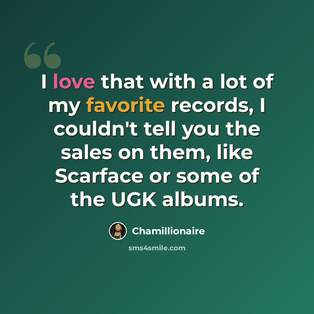 “I love that with a lot of my favorite records, I couldn't tell you the sales on them, like Scarface or some of the UGK albums.” quote by Chamillionaire