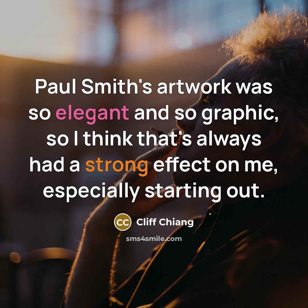 “Paul Smith's artwork was so elegant and so graphic, so I think that's always had a strong effect on me, especially starting out.” quote by Cliff Chiang