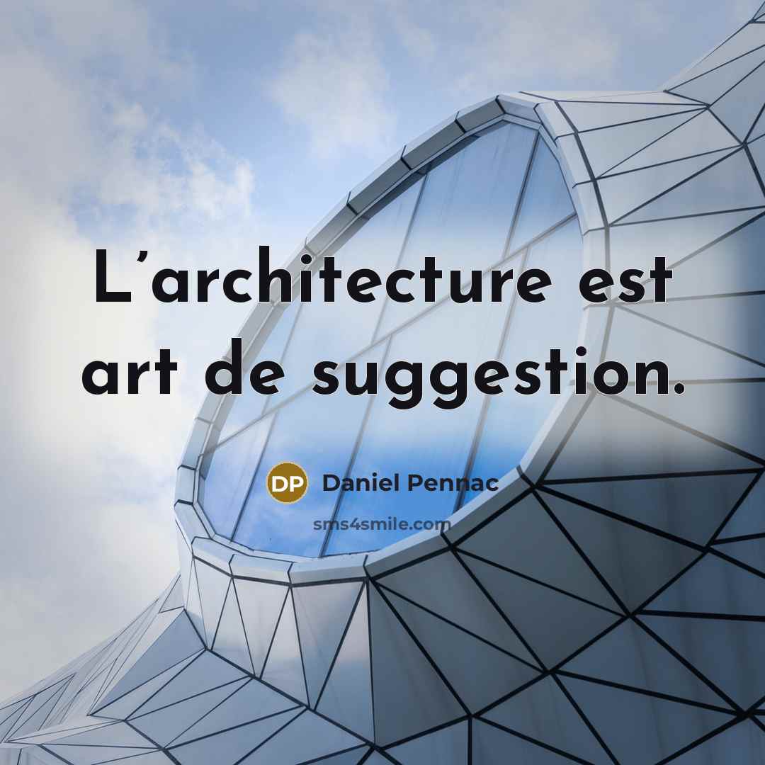 “L’architecture est art de suggestion.” quote by Daniel Pennac