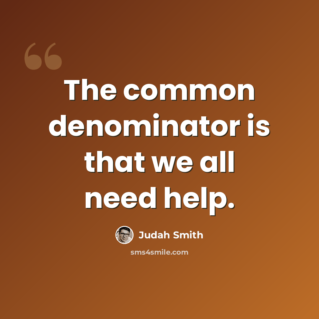 “The common denominator is that we all need help.” quote by Judah Smith