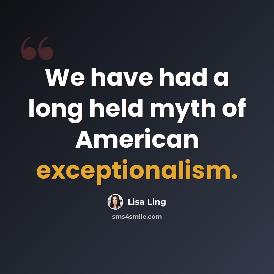 “We have had a long held myth of American exceptionalism.” quote by Lisa Ling