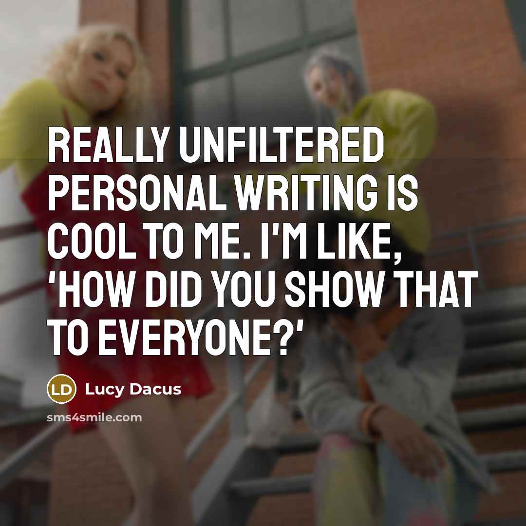 “Really unfiltered personal writing is cool to me. I'm like, 'How did you show that to everyone?'” quote by Lucy Dacus