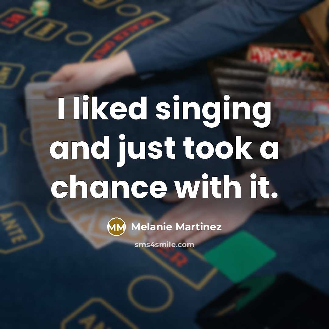 “I liked singing and just took a chance with it.” quote by Melanie Martinez