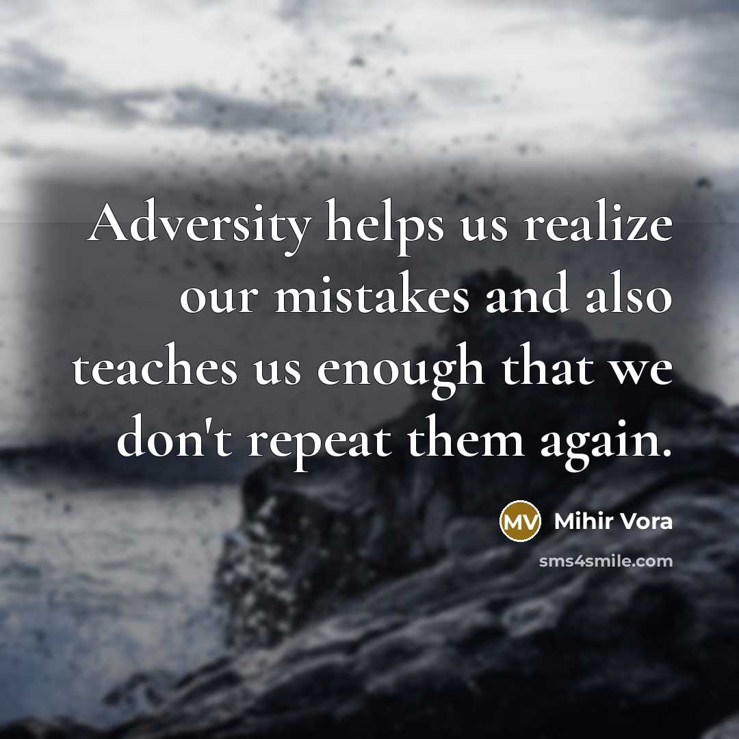 “Adversity helps us realize our mistakes and also teaches us enough that we don't repeat them again.” quote by Mihir Vora