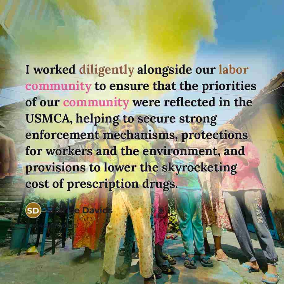 “I worked diligently alongside our labor community to ensure that the priorities of our community were reflected in the USMCA, helping to secure strong enforcement mechanisms, protections for workers and the environment, and provisions to lower the skyrocketing cost of prescription drugs.” quote by Sharice Davids