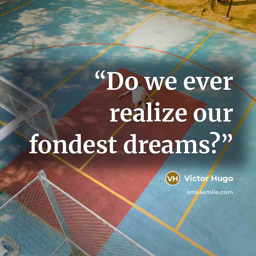 “Do we ever realize our fondest dreams?” quote by Victor Hugo