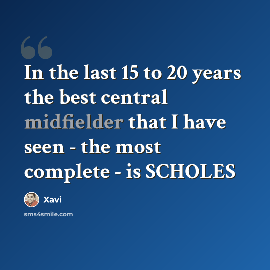 “In the last 15 to 20 years the best central midfielder that I have seen - the most complete - is SCHOLES” quote by Xavi
