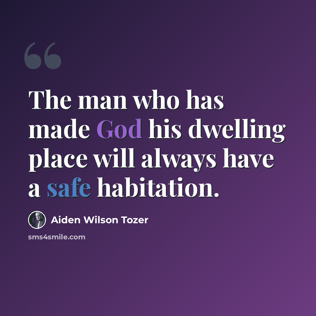 “The man who has made God his dwelling place will always have a safe habitation.” quote by Aiden Wilson Tozer