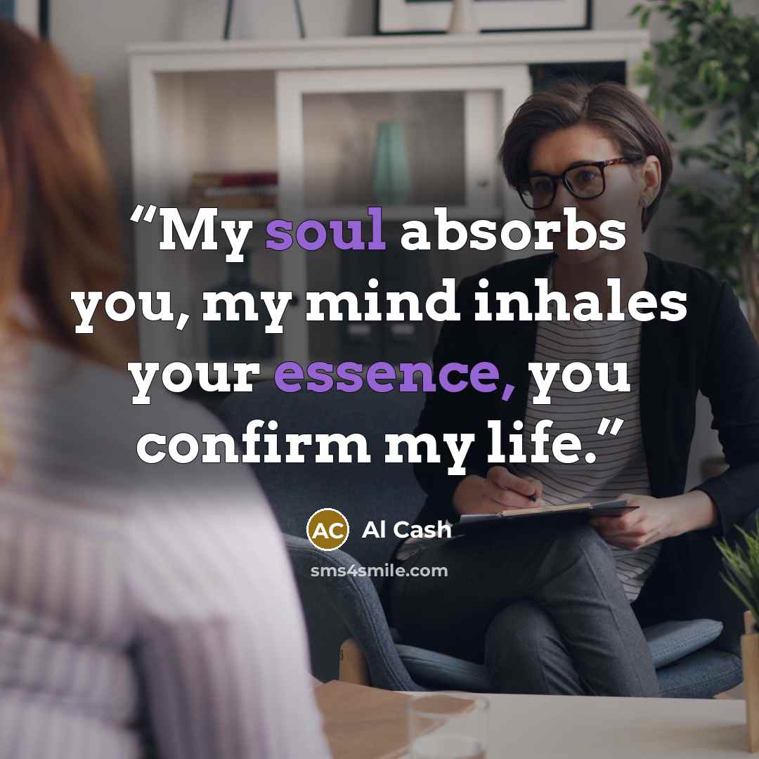 “My soul absorbs you, my mind inhales your essence, you confirm my life.” quote by Al Cash