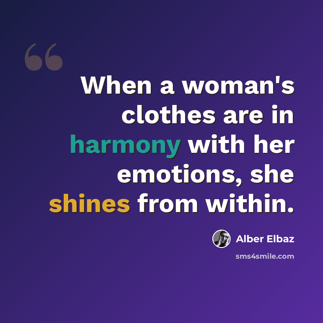 “When a woman's clothes are in harmony with her emotions, she shines from within.” quote by Alber Elbaz