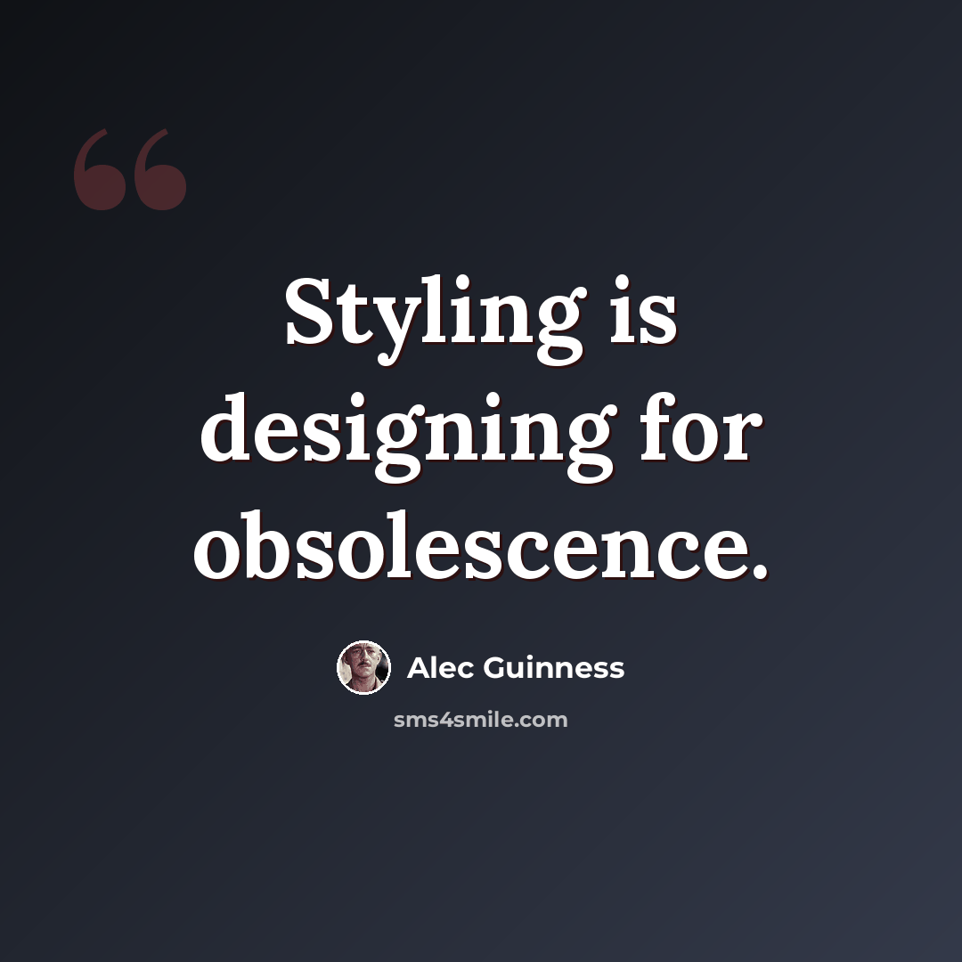 “Styling is designing for obsolescence.” quote by Alec Guinness