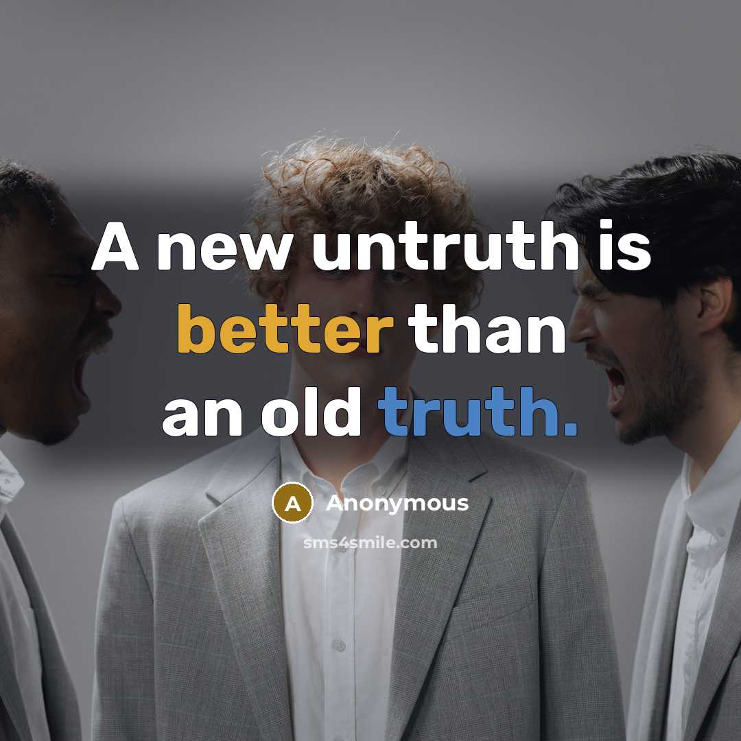 “A new untruth is better than an old truth.” quote by Anonymous