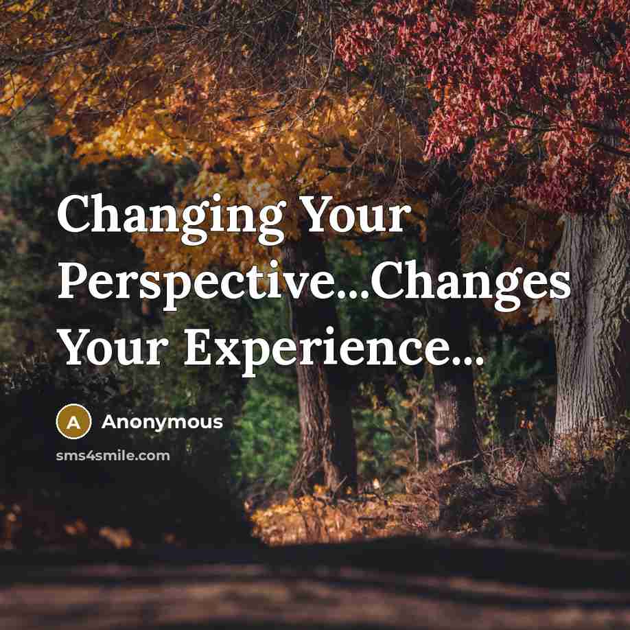 “Changing Your Perspective...Changes Your Experience...” quote by Anonymous