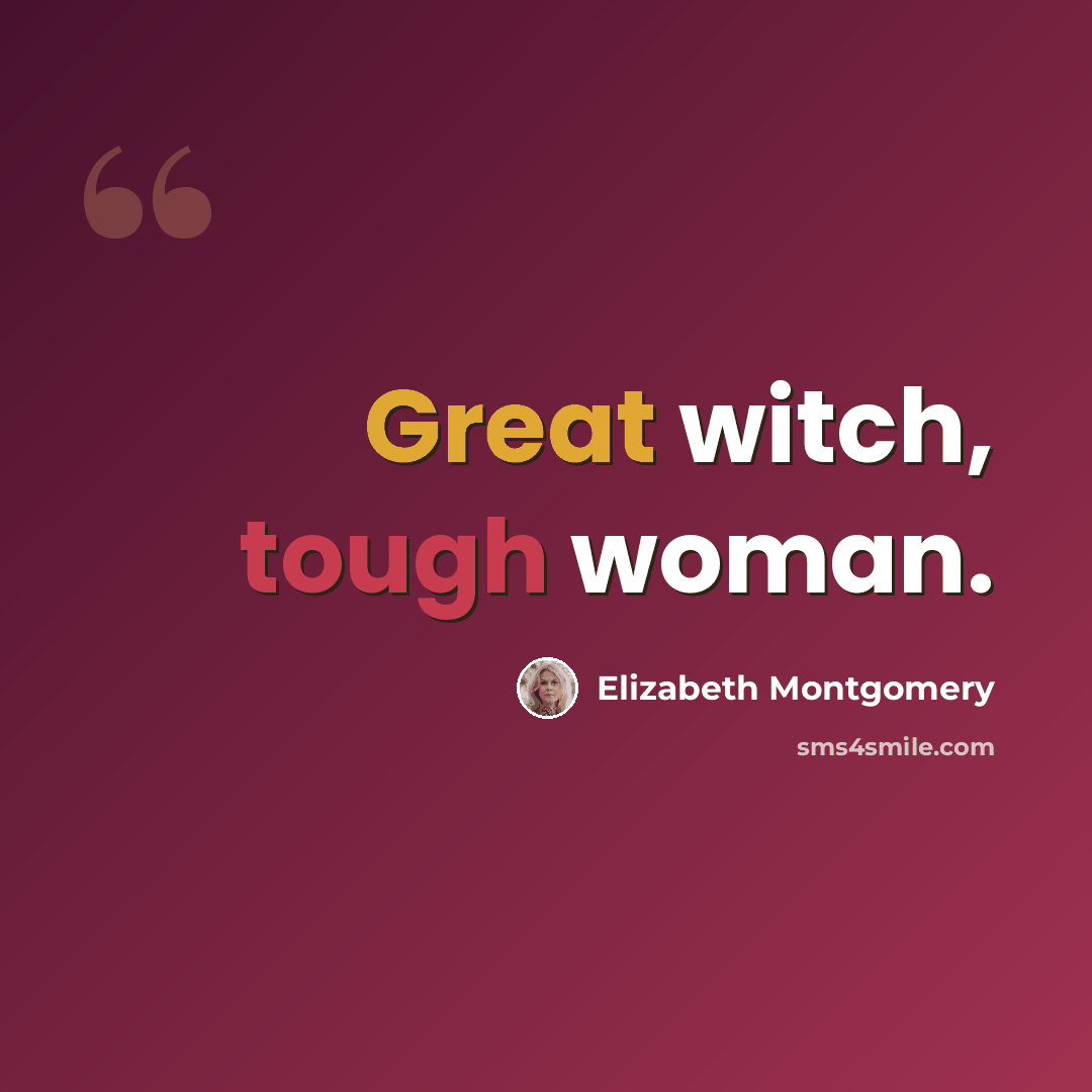 “Great witch, tough woman.” quote by Elizabeth Montgomery