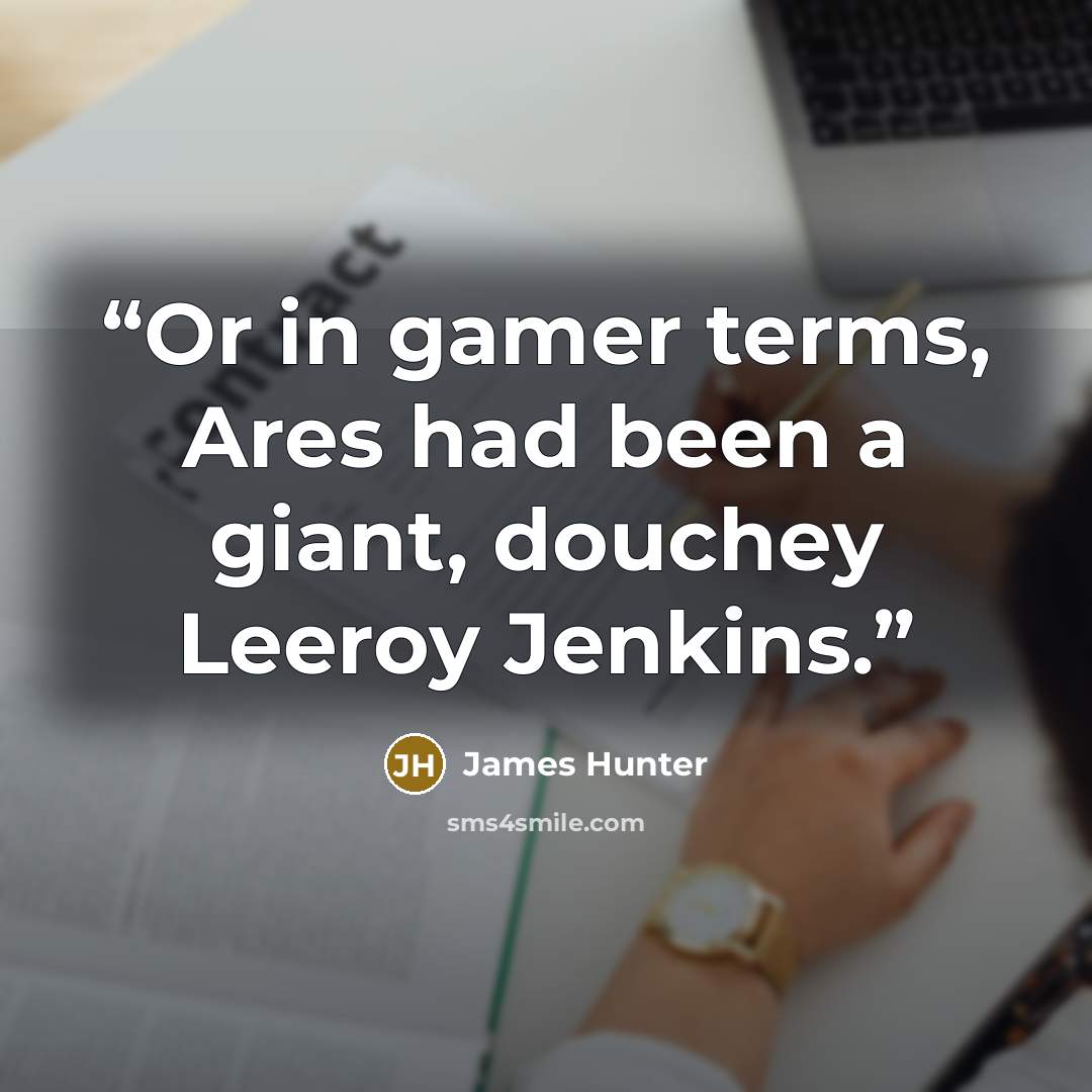 “Or in gamer terms, Ares had been a giant, douchey Leeroy Jenkins.” quote by James Hunter