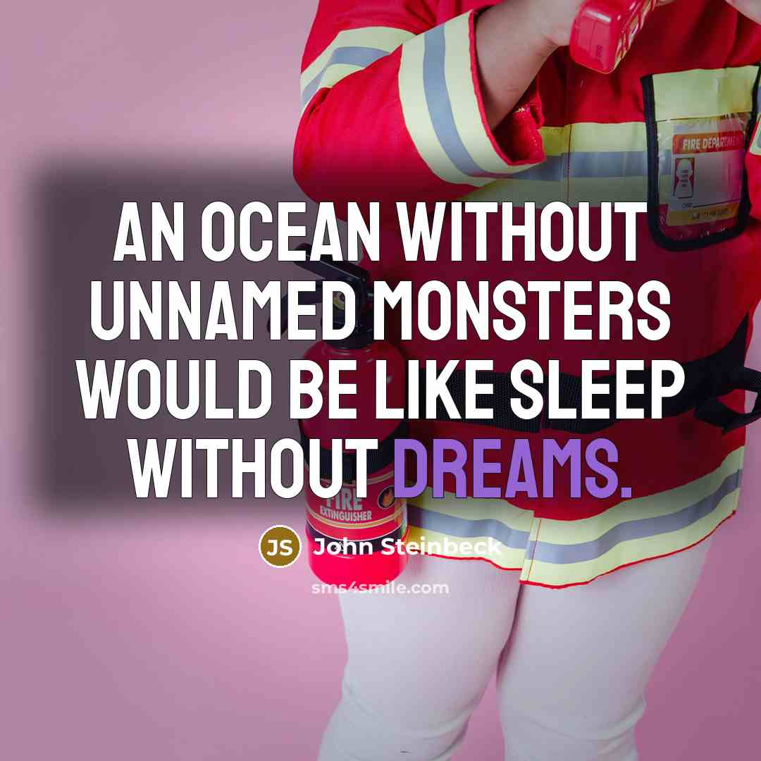 “An ocean without unnamed monsters would be like sleep without dreams.” quote by John Steinbeck