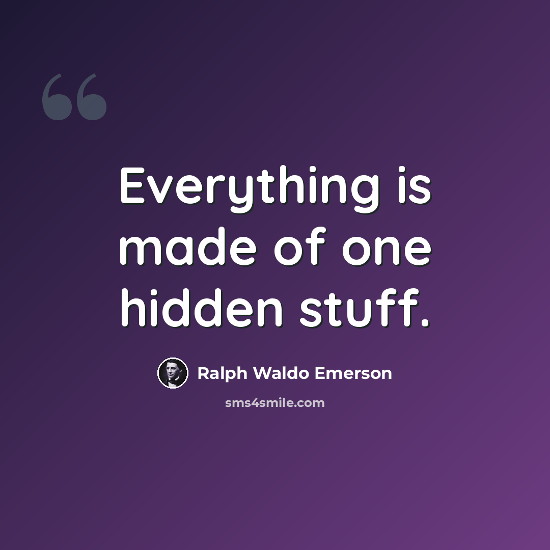 “Everything is made of one hidden stuff.” quote by Ralph Waldo Emerson