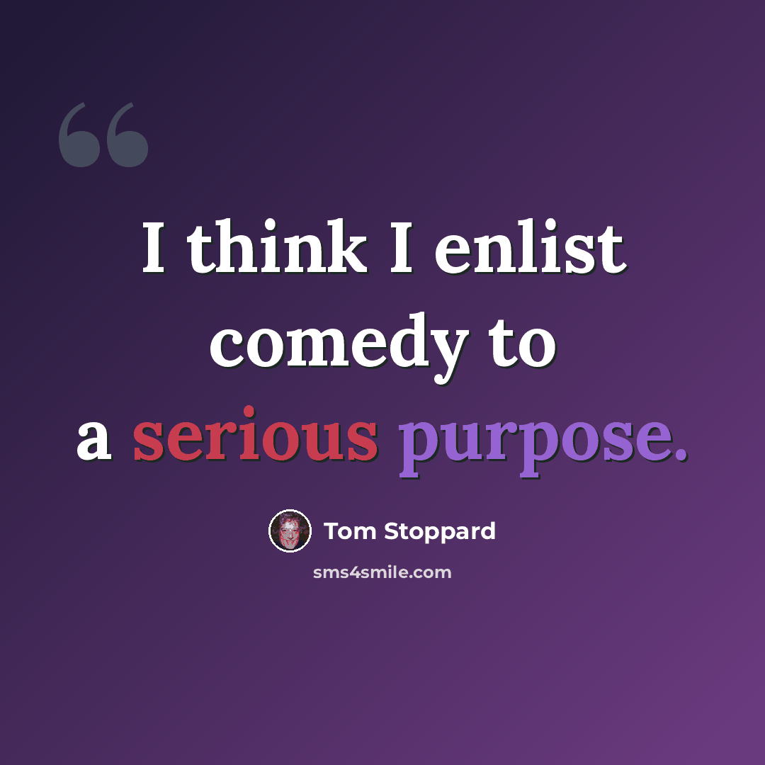 “I think I enlist comedy to a serious purpose.” quote by Tom Stoppard