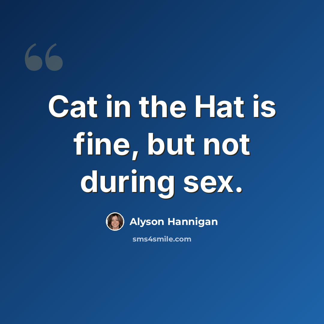 “Cat in the Hat is fine, but not during sex.” quote by Alyson Hannigan