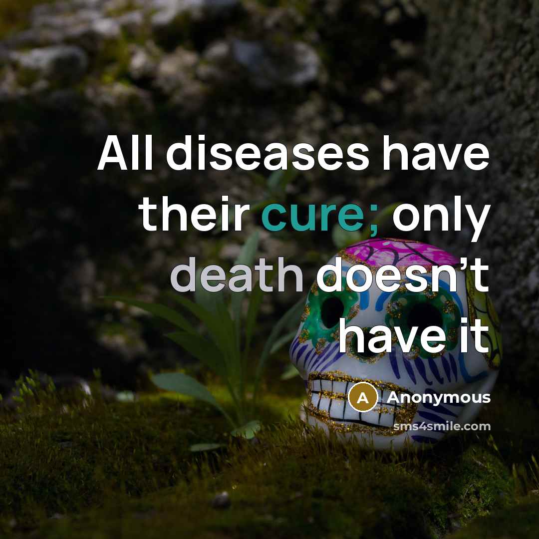 “All diseases have their cure; only death doesn't have it” quote by Anonymous