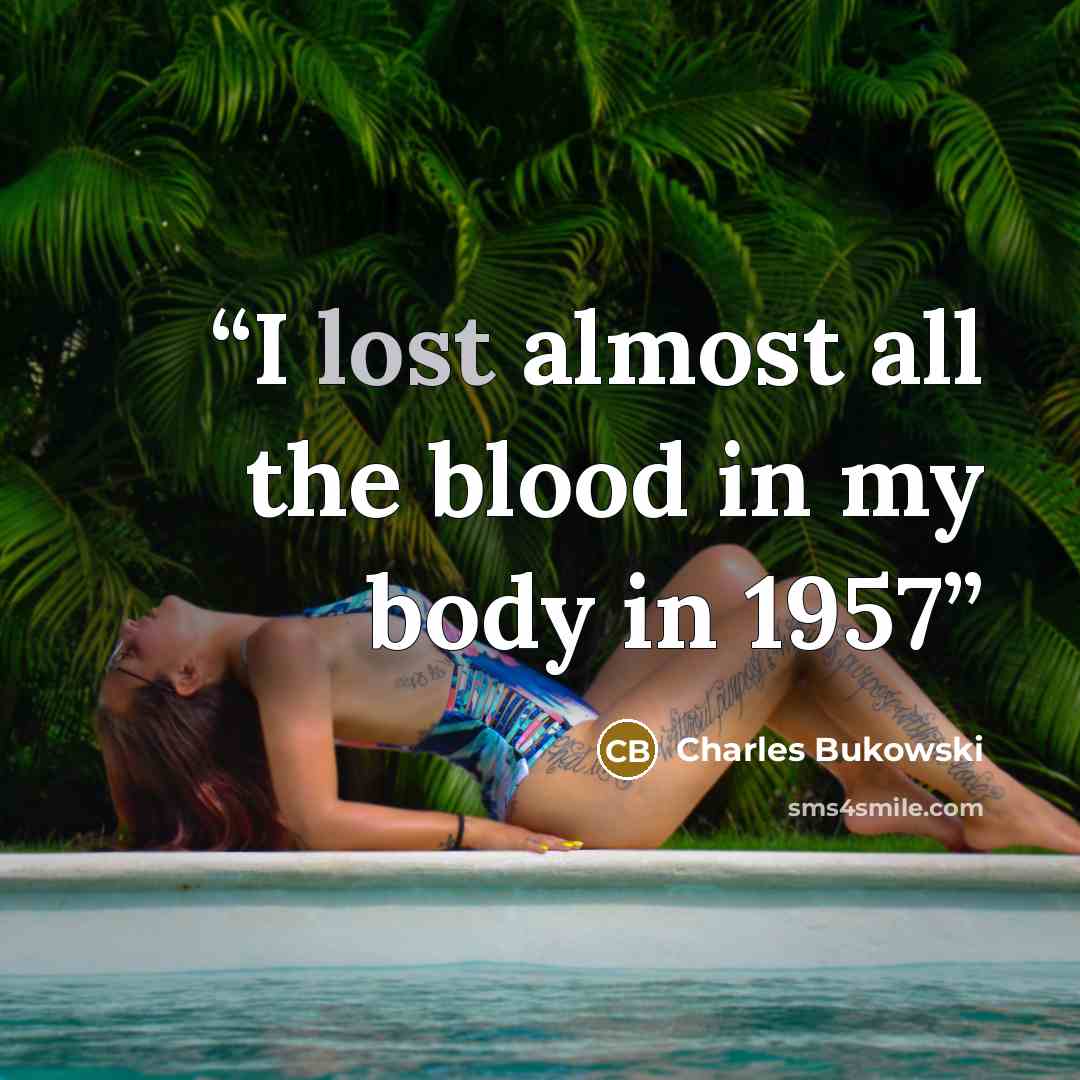 “I lost almost all the blood in my body in 1957” quote by Charles Bukowski