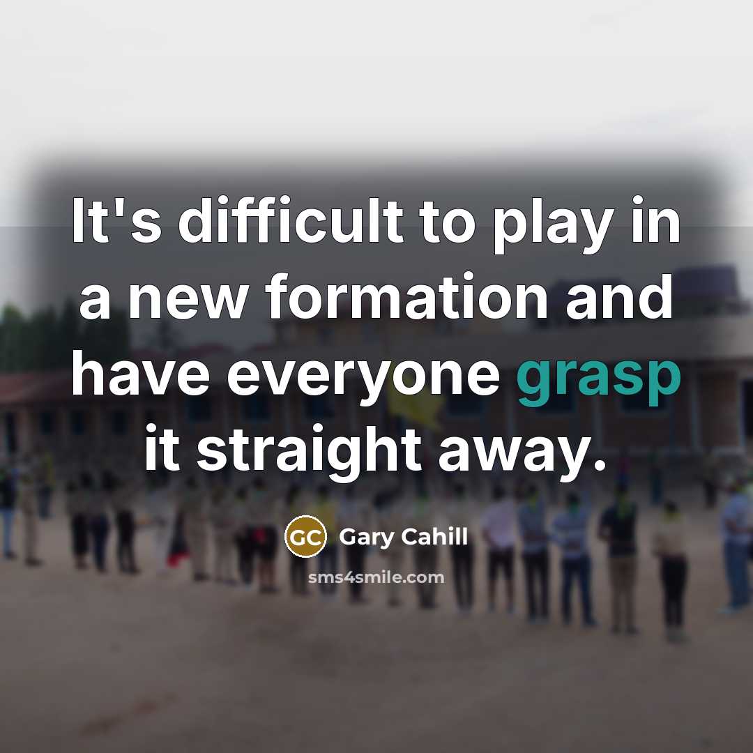 “It's difficult to play in a new formation and have everyone grasp it straight away.” quote by Gary Cahill