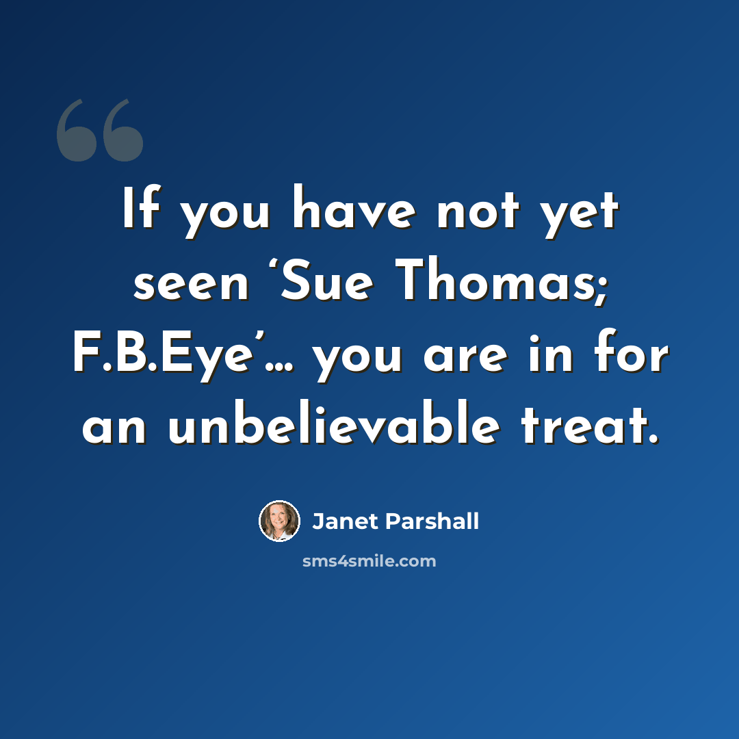 “If you have not yet seen ‘Sue Thomas; F.B.Eye’... you are in for an unbelievable treat.” quote by Janet Parshall