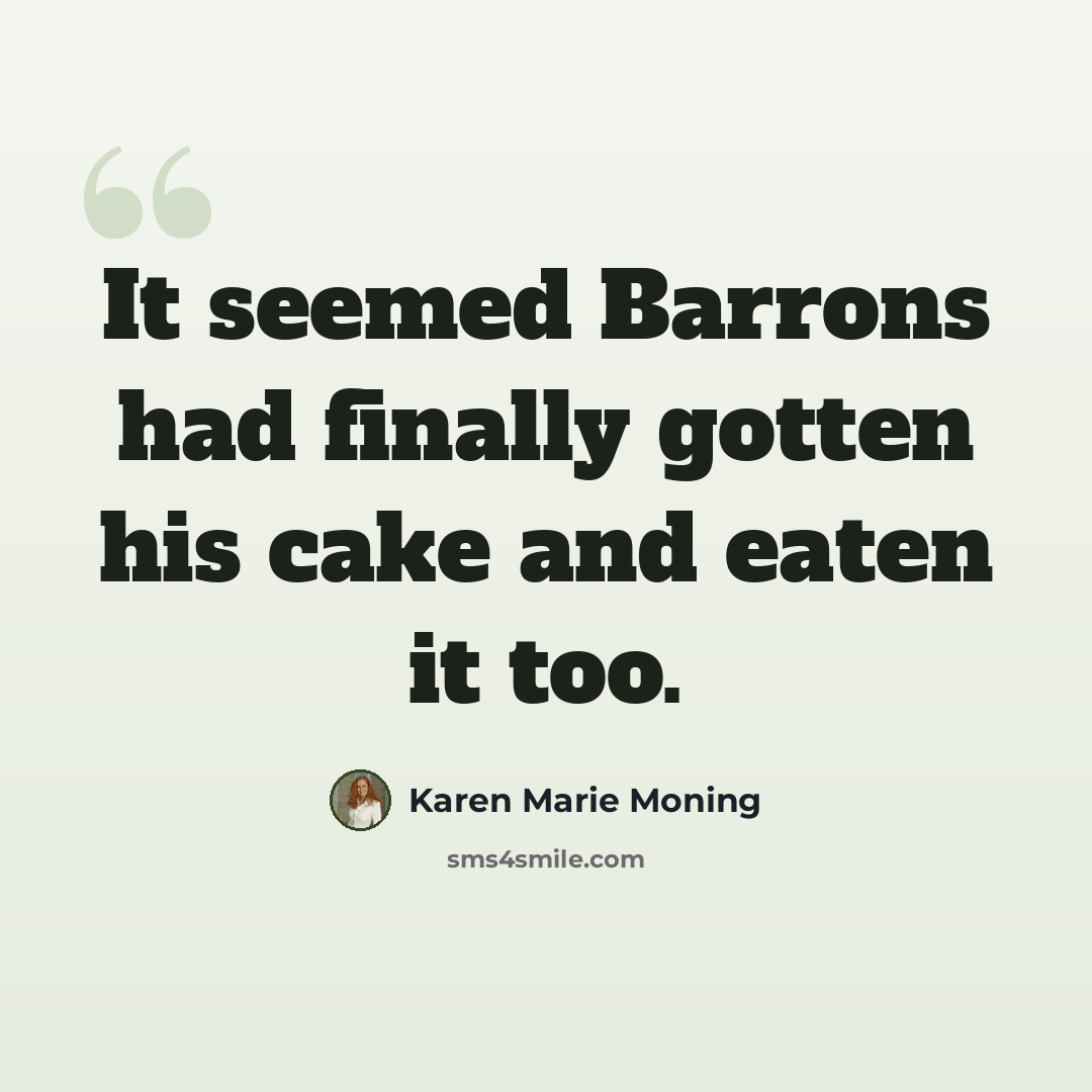 “It seemed Barrons had finally gotten his cake and eaten it too.” quote by Karen Marie Moning