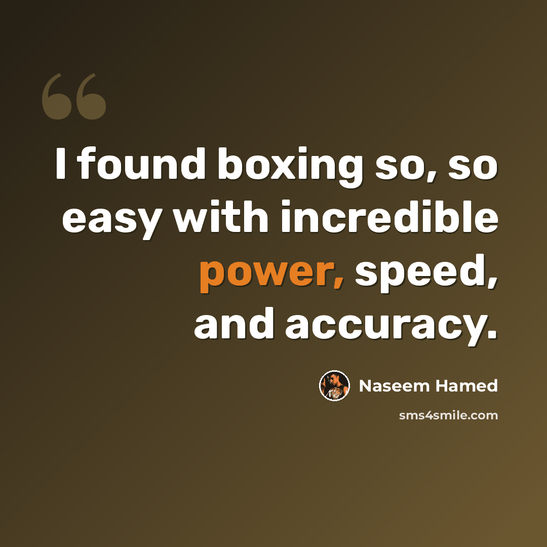 “I found boxing so, so easy with incredible power, speed, and accuracy.” quote by Naseem Hamed