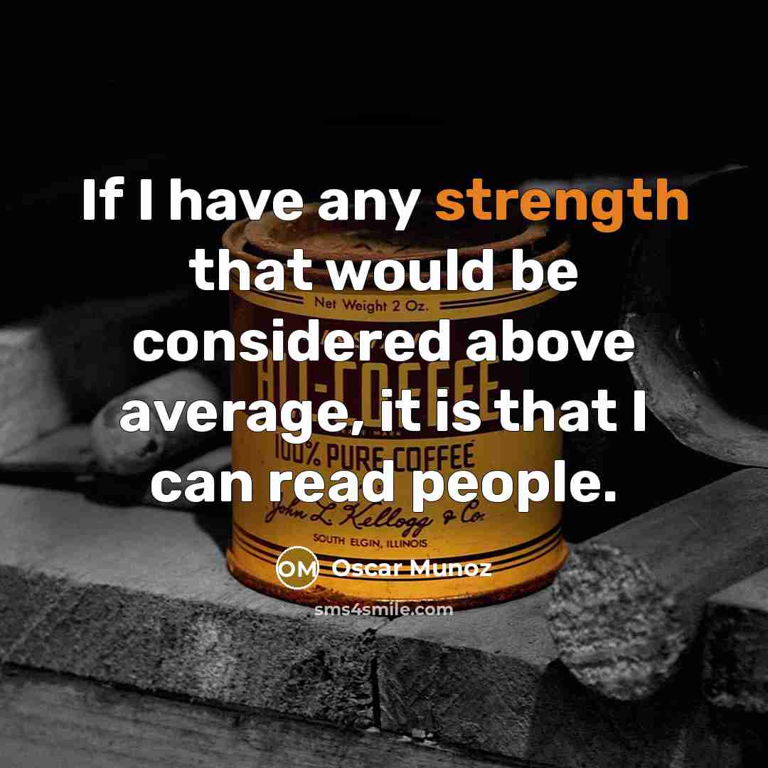 “If I have any strength that would be considered above average, it is that I can read people.” quote by Oscar Munoz