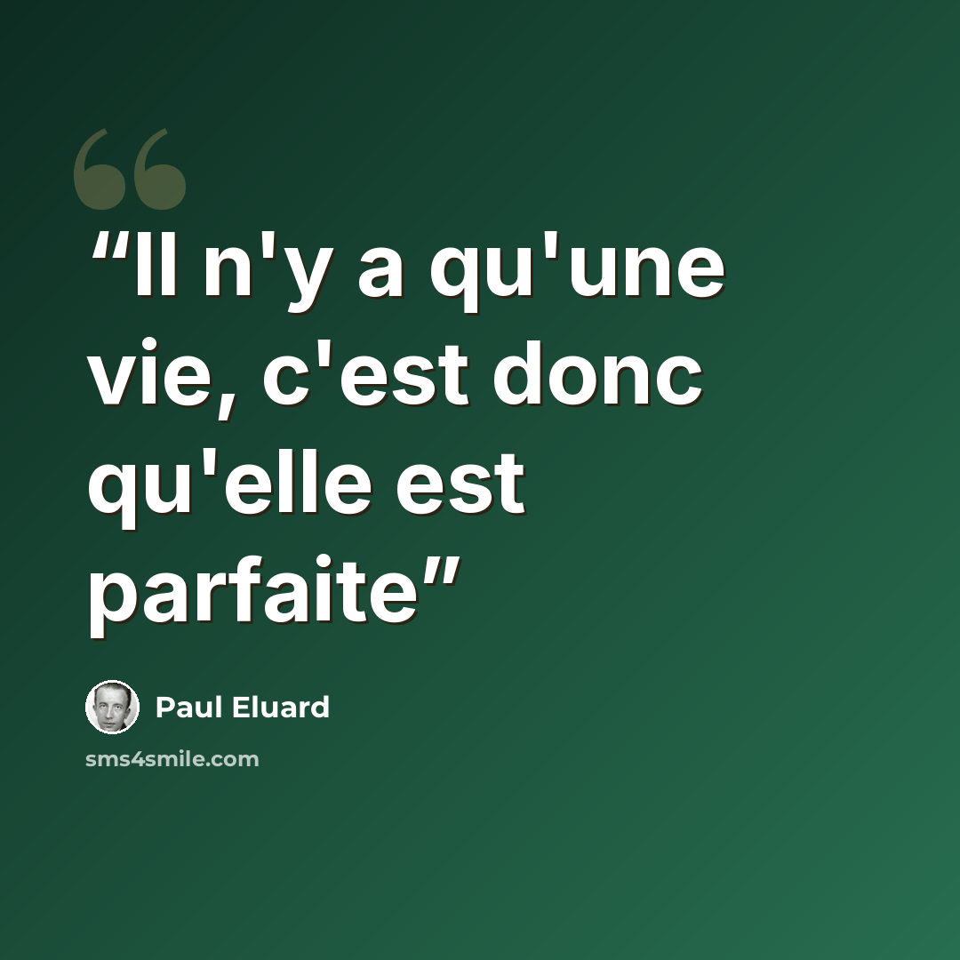 “Il n'y a qu'une vie, c'est donc qu'elle est parfaite” quote by Paul Eluard