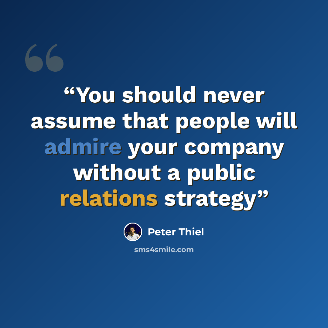 “You should never assume that people will admire your company without a public relations strategy” quote by Peter Thiel